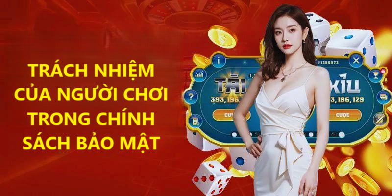Người chơi phải có trách nhiệm trong việc bảo mật dữ liệu khách hàng